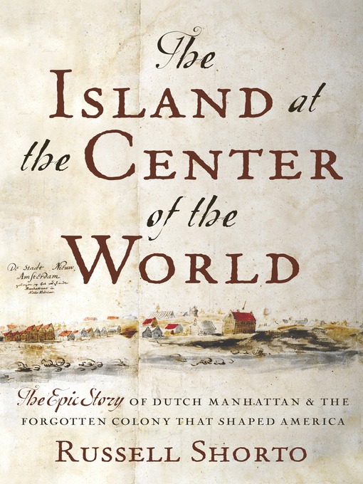 Title details for The Island at the Center of the World by Russell Shorto - Available